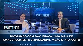 ↕️ Pivotando com Davi Braga: uma aula de amadurecimento empresarial, visão e propósito | #112 ↕️ Pivotando com Davi Braga: uma aula de amadurecimento empresarial, visão e propósito | #112