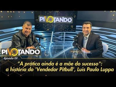 "A prática ainda é a mãe do sucesso": a história do Vendedor Pitbull, Luis Paulo Luppa| Pi...